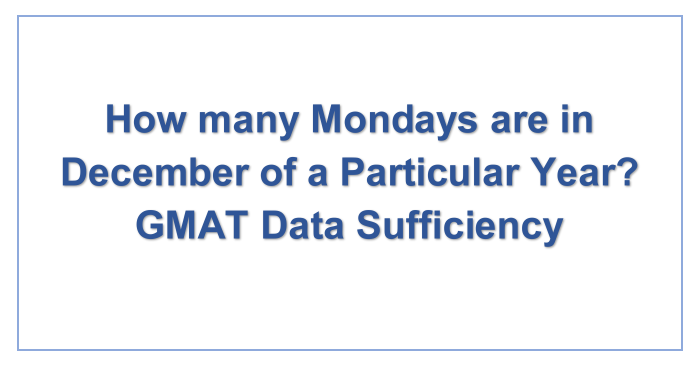 How many Mondays are in December of a Particular Year? GMAT Data Sufficiency